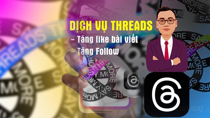 Dịch vụ tăng like, tăng follow Threads giá rẻ và uy tín tại Việt Nam